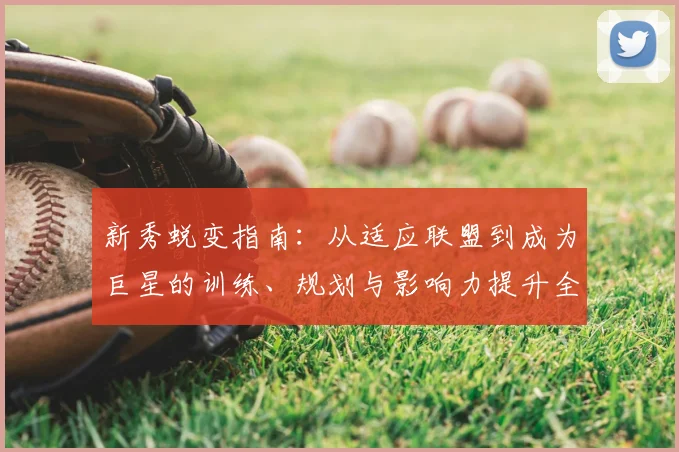 新秀蜕变指南：从适应联盟到成为巨星的训练、规划与影响力提升全解析